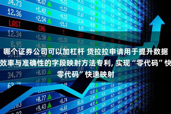 哪个证券公司可以加杠杆 货拉拉申请用于提升数据标准化效率与准确性的字段映射方法专利, 实现“零代码”快速映射