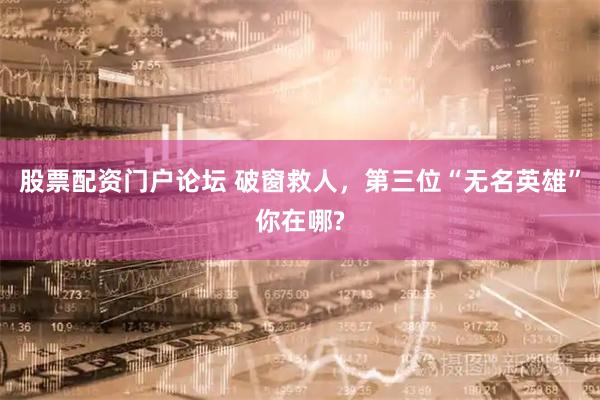 股票配资门户论坛 破窗救人，第三位“无名英雄”你在哪?